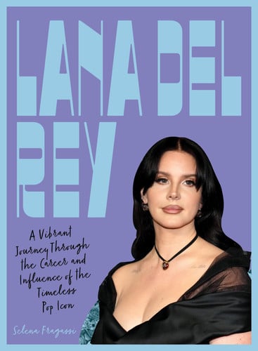 Lana Del Rey: a vibrant journey through the career and influence of the timeless indie-pop icon by Fragassi, Selena