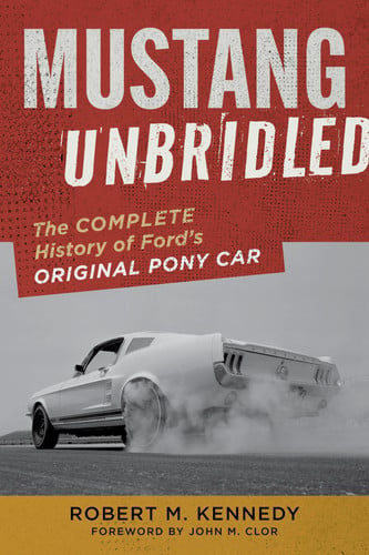 Mustang Unbridled: the high-octane history of Ford's legendary pony car by Kennedy, Robert M.