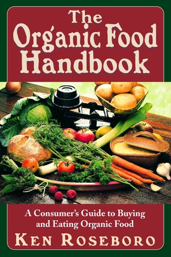 Organic Food Handbook: A Consumer's Guide to Buying and Eating Organic Food by Ken Roseboro