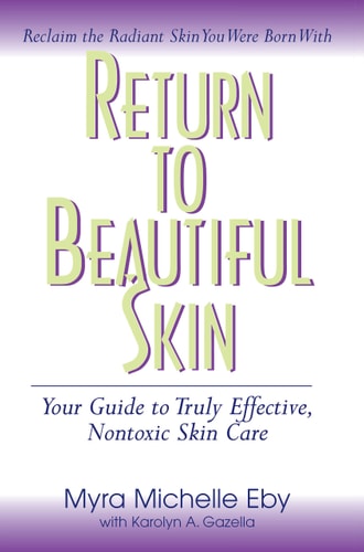 Return to Beautiful Skin: Your Guide to Truly Effective, Nontoxic Skin Care (light shelfware) by Myra Michelle Eby | Karolyn A. Gazella
