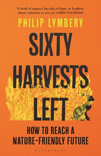 Sixty Harvests Left: how to reach a nature-friendly future by Philip Lymbery