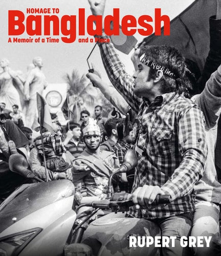 (TXS) Homage to Bangladesh: A Memoir of a Time and a Place by Rupert Grey