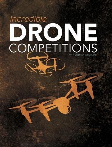 Incredible Drone Competitions by Thomas K. Adamson