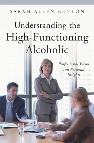 Understanding the High-Functioning Alcoholic (shelfworn) by Sarah A. Benton