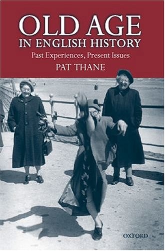 Old Age in English History: Past Experiences, Present Issues (shelf worn) by Thane, Pat