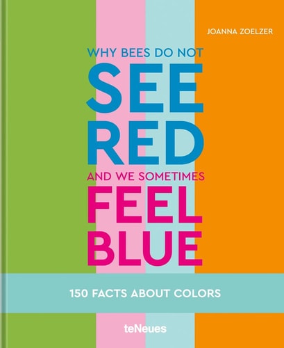 Why bees do not see red & we sometimes feel blue: 150 Facts About Colors by Joanna Zoelzer