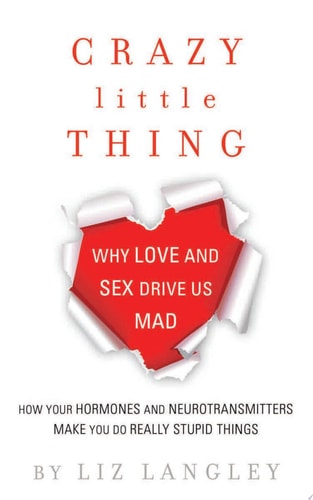 Crazy Little Thing Why Love and Sex Drive Us Mad by Liz Langley