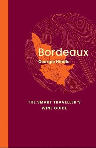 Bordeaux: The Smart Traveller's Wine Guide by Georgie Hindle
