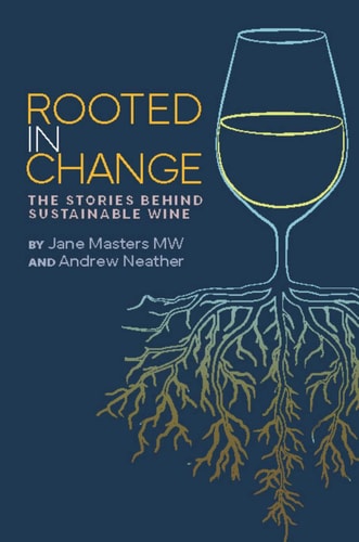 Rooted in Change The Stories Behind Sustainable Wine (Shelfworn) by Jane Masters MW | Andrew Neather