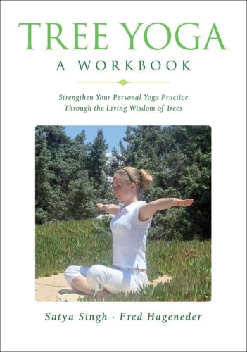 Tree Yoga: A Workbook: Strengthen Your Personal Yoga Practice Through the Living Wisdom of Trees by Satya Singh | Fred Hageneder