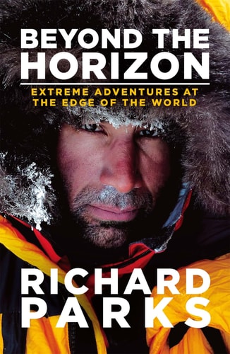 Beyond The Horizon: Extreme Adventures At The Edge Of The World by Richard Parks