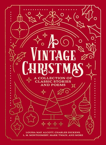 A Vintage Christmas: A Collection of Classic Stories & Poems by Louisa May. Alcott | Charles Dickens | L. M. Montgomery | Mark. Twain