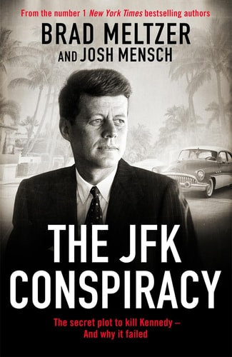 The JFK Conspiracy The Secret Plot to Kill Kennedy--And Why It Failed by Brad Meltzer | Josh Mensch