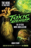 Toxic Avenger - The Official Movie Novelization by Adam Cesare