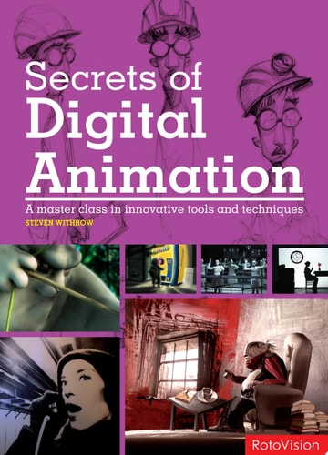 Secrets of Digital Animation A Master Class in Innovative Tools and Techniques by Steven Withrow