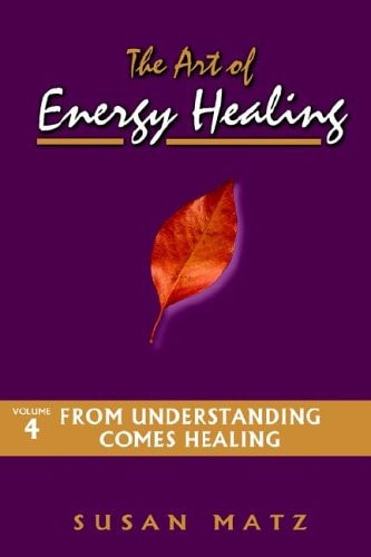 The Art of Energy Healing: From Understanding Comes Healing by Susan Matz