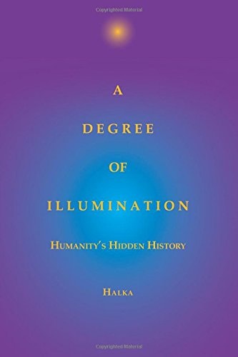 A Degree of Illumination: Humanity's Hidden History (shelf worn) by Halka