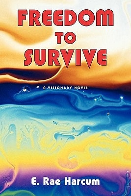 Freedom to Survive A Visionary Novel by Eugene Rae Harcum