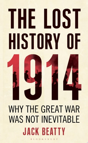 The Lost History of 1914 How the Great War Was Not Inevitable (shelfworn) by Jack Beatty