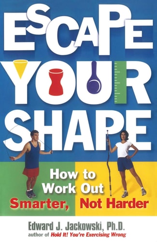 Escape Your Shape: How to Work Out Smarter, Not Harder (shelfworn) by Edward J. Jackowski