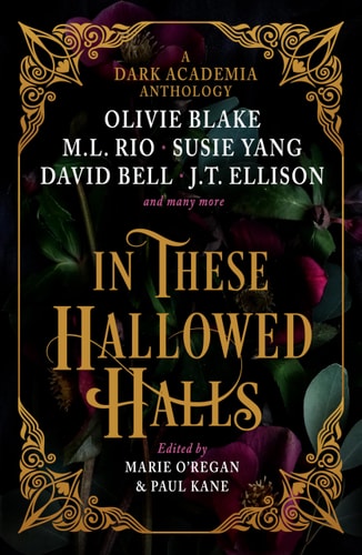 In These Hallowed Halls: A Dark Academia anthology by M. L. Rio | Olivie Blake | Susie Yang | J. T. Ellison | Layne Fargo | James Tate Hill | Tori Bovali