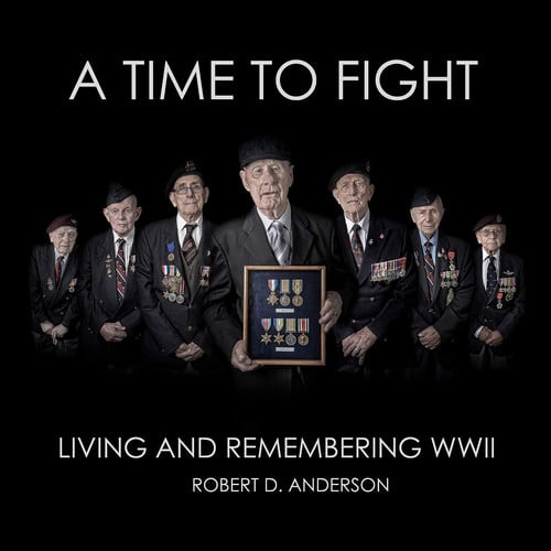 A Time to Fight Living and Remembering WWII by Robert Anderson