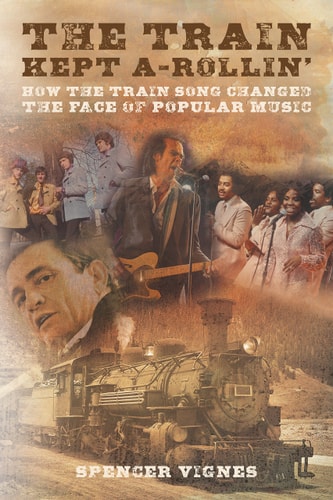 Train Kept A-Rollin' How the Train Song Changed the Face of Popular Music by Spencer Vignes