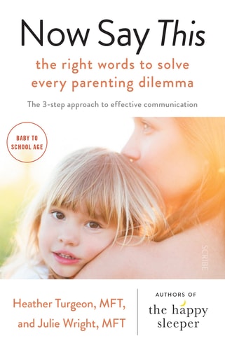 Now Say This: the right words to solve every parenting dilemma by Heather Turgeon