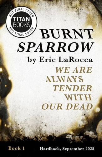 We Are Always Tender with Our Dead (Burnt Sparrow, 1) by Eric LaRocca