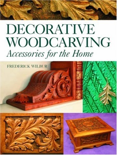 (TXS) Decorative Woodcarving: Accessories for the Home by Frederick Wilbur