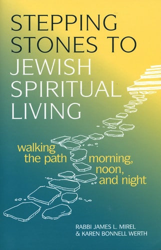 Stepping Stones to Jewish Spiritual Living Walking the Path Morning, Noon, and Night by James L. Mirel | Karen Bonnell Werth