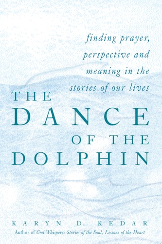 The Dance of the Dolphin Finding Prayer, Perspective, and Meaning (Shelfworn) by Karyn D. Kedar