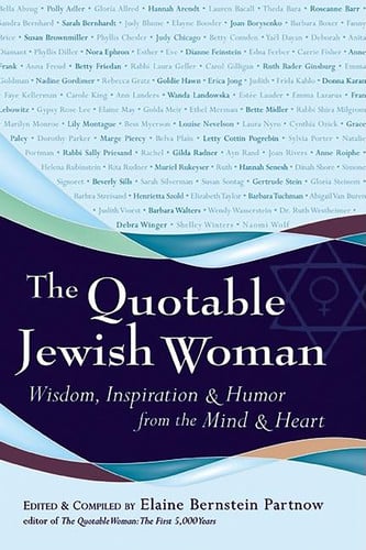 The Quotable Jewish Woman Wisdom, Inspiration & Humor from the Mind and Heart by Elaine Bernstein Partnow