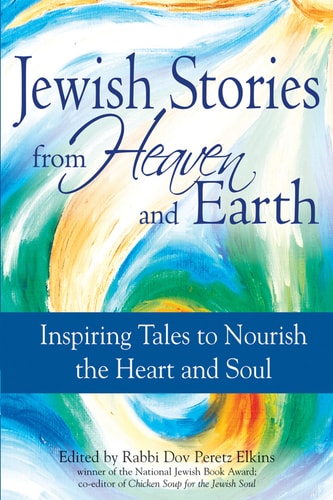Jewish Stories from Heaven and Earth: Inspiring Tales to Nourish the Heart and Soul by Rabbi Dov Peretz Elkins