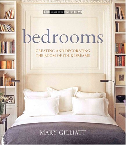 Bedrooms: Creating and Decorating the Room of Your Dreams (Small Books) by Mary Gilliatt