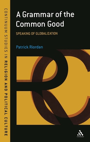 A Grammar of the Common Good: Speaking of Globalization (shelfworn) by Patrick Riordan