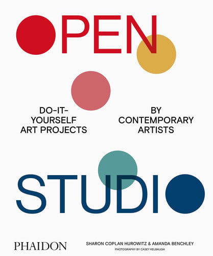 Open Studio Do-it-yourself Art Projects by Contemporary Artists by Sharon Coplan Hurowitz | Amanda Benchley