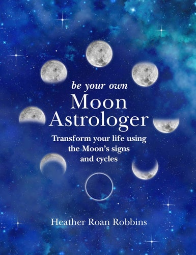 (TXS) Be Your Own Moon Astrologer: Transform your life using the Moon's signs & cycles by Robbins, Heather Roan