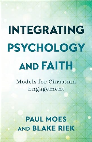 Integrating Psychology & Faith: Models for Christian Engagement by Paul Moes | Blake Riek