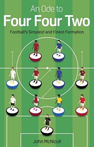 An Ode to Four Four Two: Footballs Simplest and Finest Formation by John McNicoll