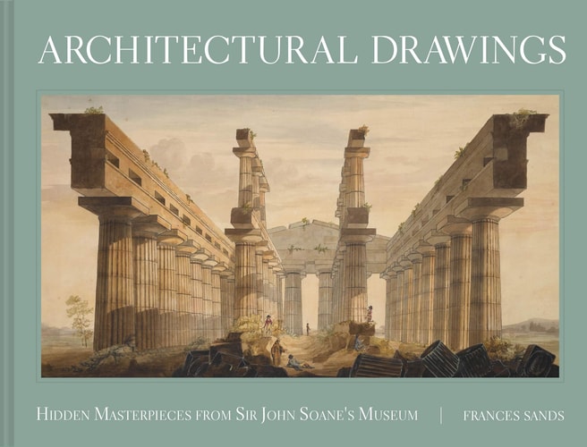 (TXS) Architectural Drawings: Hidden Masterpieces From Sir John Soane's Museum by Frances Sands