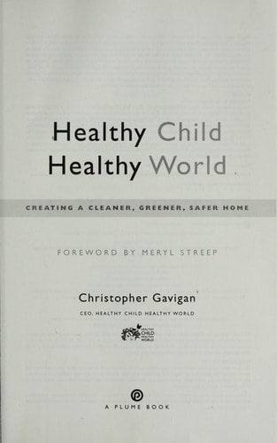 Healthy Child Healthy World: Creating a Cleaner, Greener, Safer Home by Christopher Gavigan