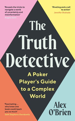 The Truth Detective: A Poker Player's Guide to a Complex World by Alex OBrien