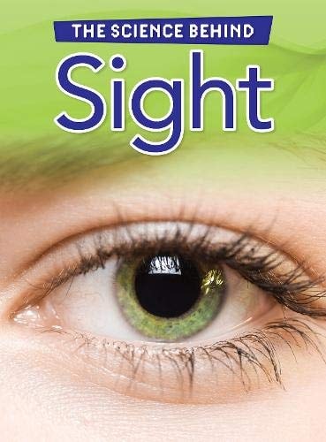 The Science Behind Sight by Louise Spilsbury