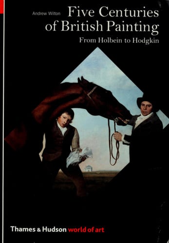 Five Centuries Of British Painting: from Holbein to Hodgkin by Andrew Wilton