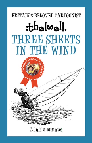 Three Sheets in the Wind: A witty take on sailing from the legendary cartoonist (Norman Thelwell) by Norman Thelwell