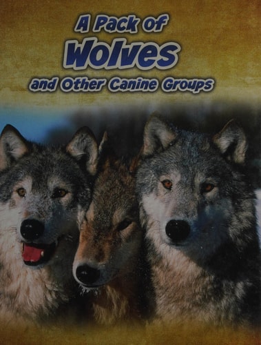 A Pack of Wolves: and Other Canine Groups (InfoSearch: Animals in Groups) by Anna Claybourne