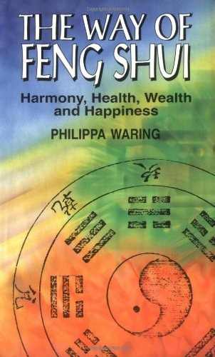 Way of Feng Shui: Harmony, Health, Wealth, and Happiness by Philippa Waring