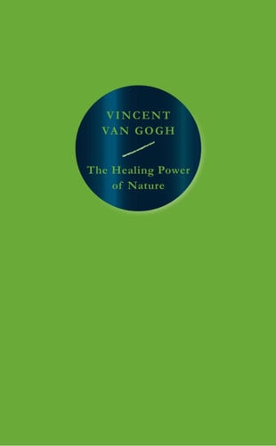 The Healing Power of Nature: Vincent Van Gogh by Vincent Van Gogh