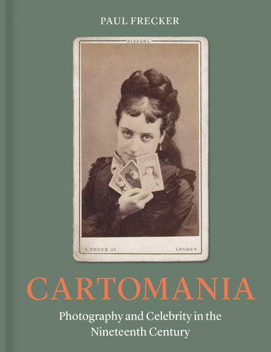 Cartomania: Photography and Celebrity in the Nineteenth Century by Paul Frecker